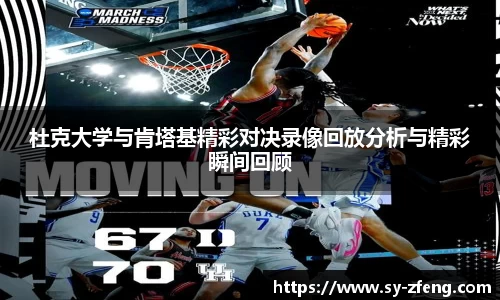 杜克大学与肯塔基精彩对决录像回放分析与精彩瞬间回顾