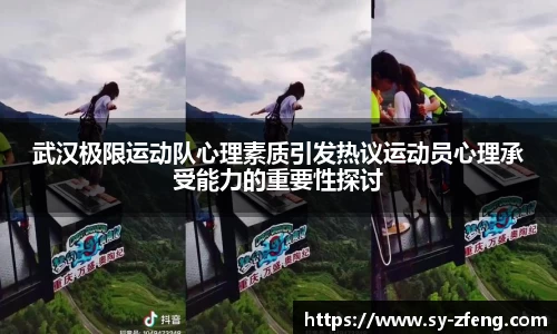 武汉极限运动队心理素质引发热议运动员心理承受能力的重要性探讨